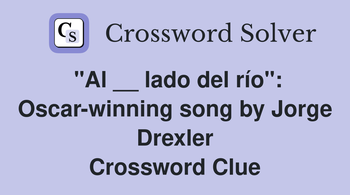 "Al __ lado del río": Oscar-winning song by Jorge Drexler Crossword Clue