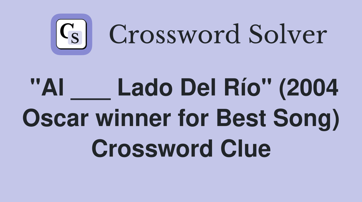 "Al ___ Lado Del Río" (2004 Oscar winner for Best Song) Crossword Clue