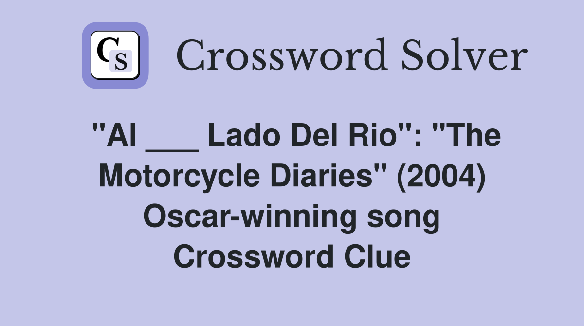 "Al ___ Lado Del Rio": "The Motorcycle Diaries" (2004) Oscar-winning song Crossword Clue