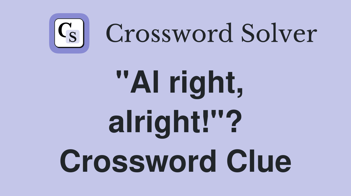 "Al right, alright!"? Crossword Clue