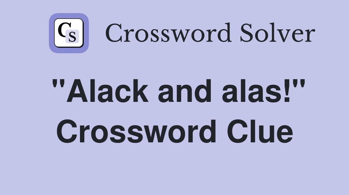 "Alack and alas!" Crossword Clue