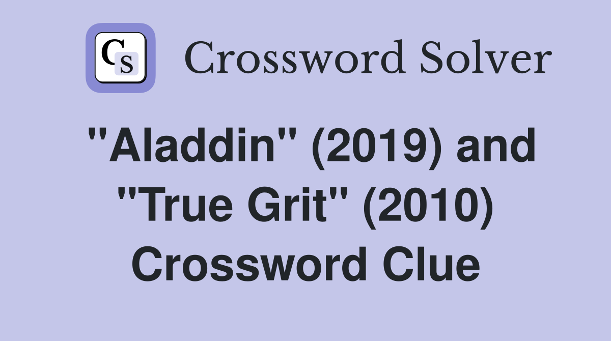 "Aladdin" (2019) and "True Grit" (2010) Crossword Clue