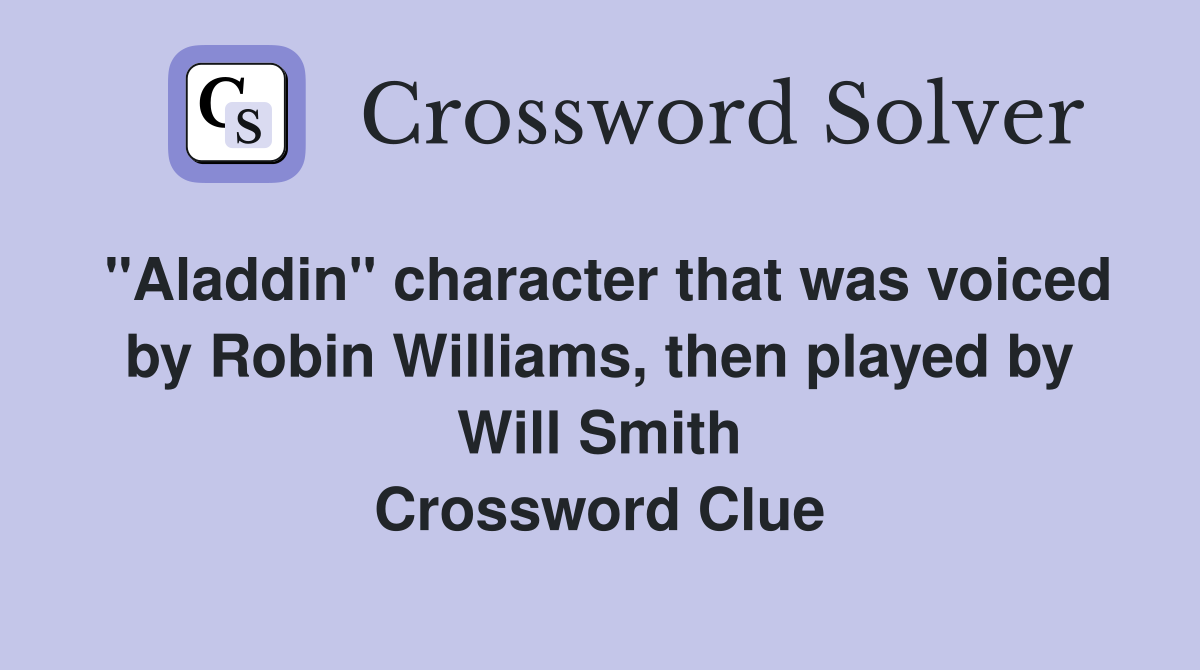 "Aladdin" character that was voiced by Robin Williams, then played by Will Smith Crossword Clue