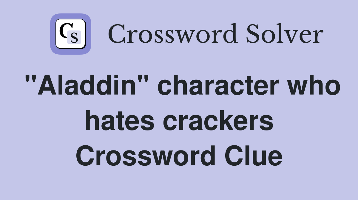 "Aladdin" character who hates crackers Crossword Clue
