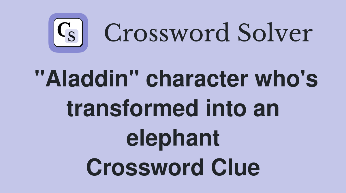 "Aladdin" character who's transformed into an elephant Crossword Clue