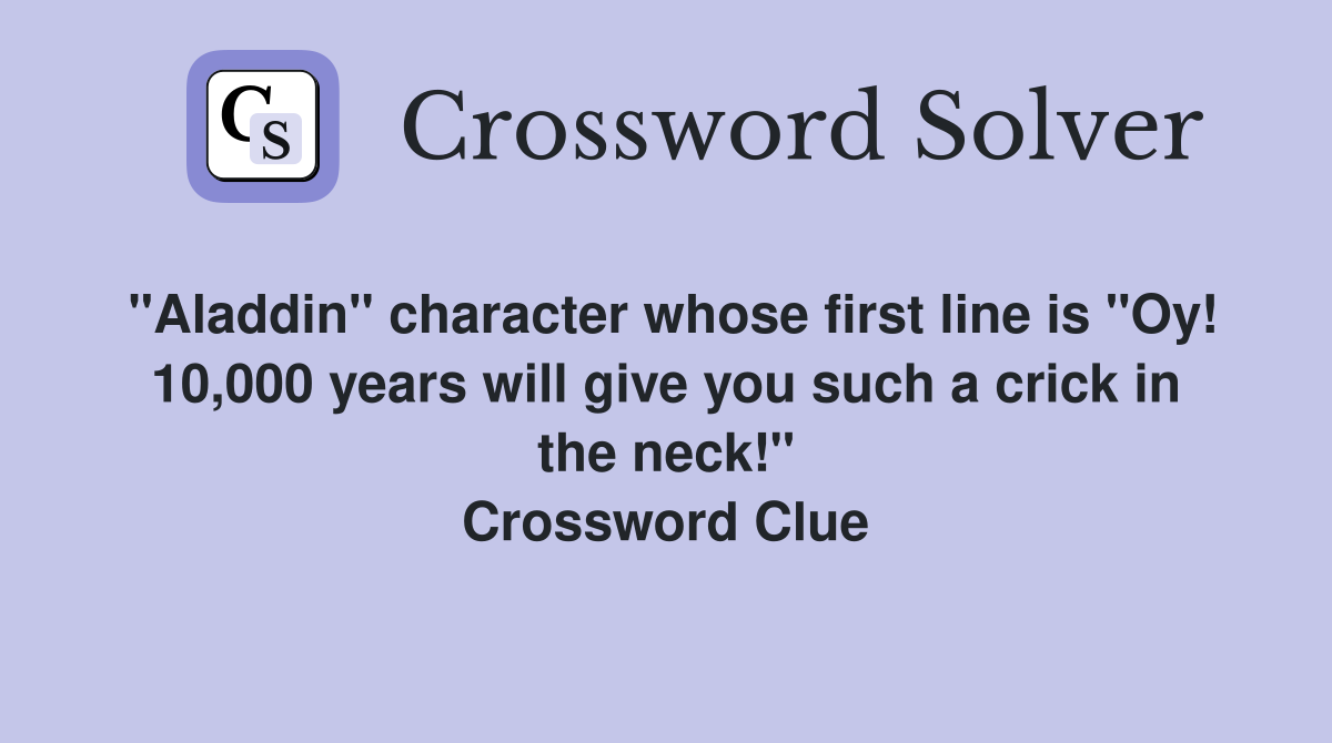 "Aladdin" character whose first line is "Oy! 10,000 years will give you such a crick in the neck!" Crossword Clue