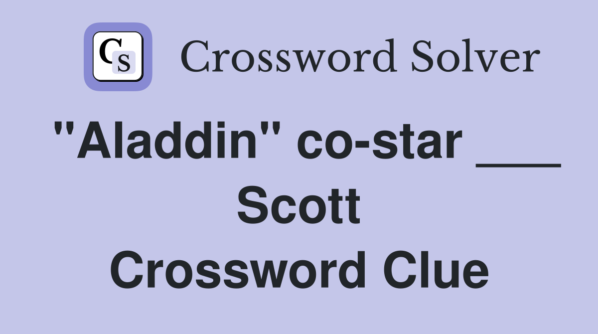 "Aladdin" co-star ___ Scott Crossword Clue