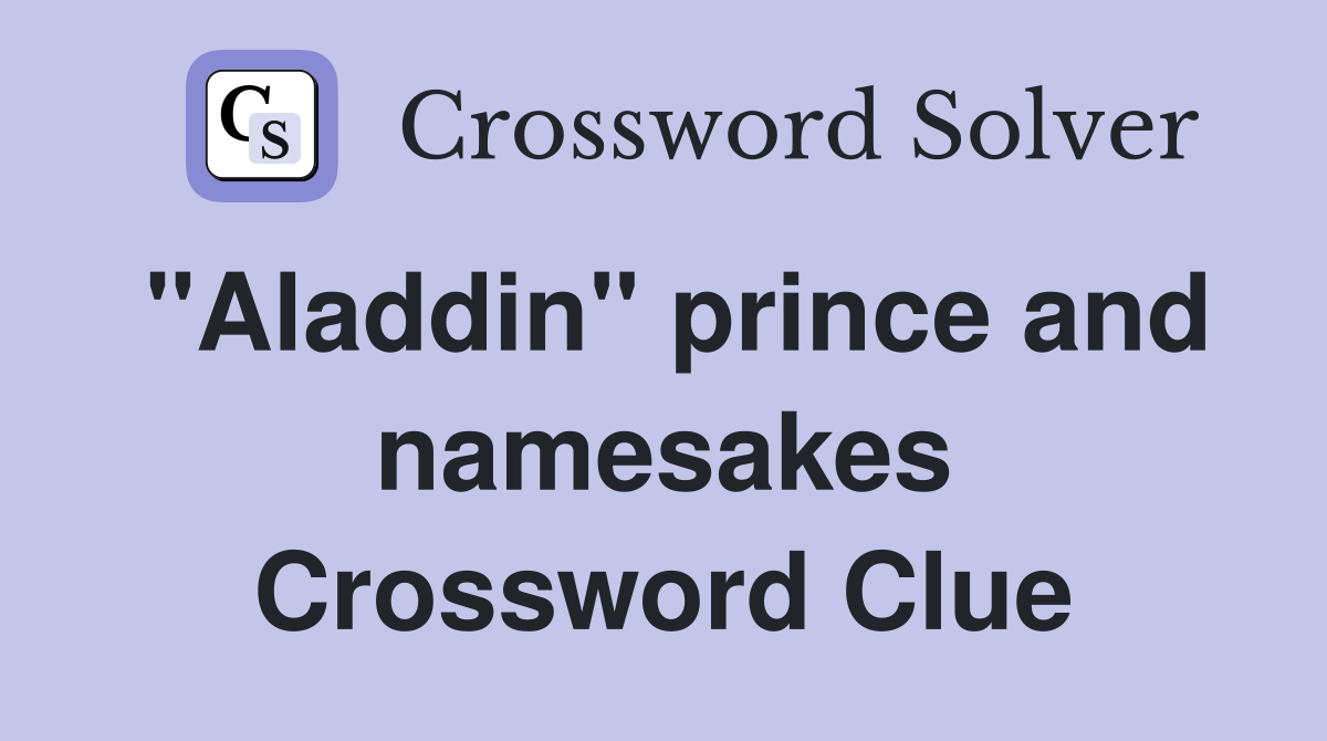 "Aladdin" prince and namesakes Crossword Clue
