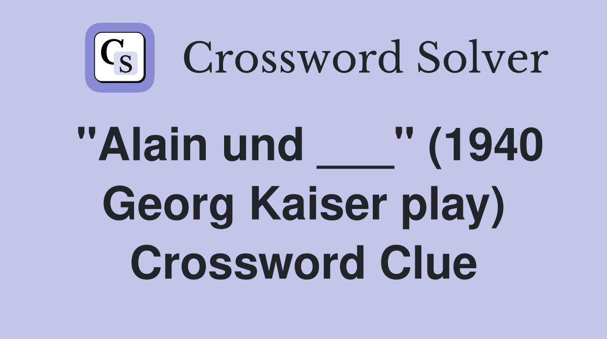 "Alain und ___" (1940 Georg Kaiser play) Crossword Clue