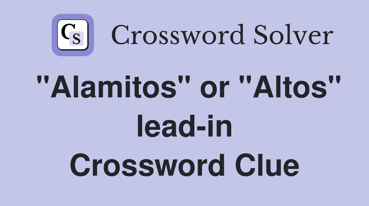 "Alamitos" or "Altos" lead-in Crossword Clue