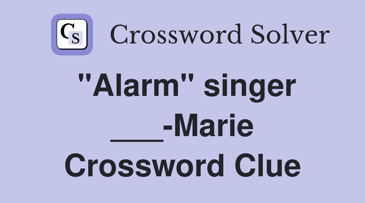 "Alarm" singer ___-Marie Crossword Clue