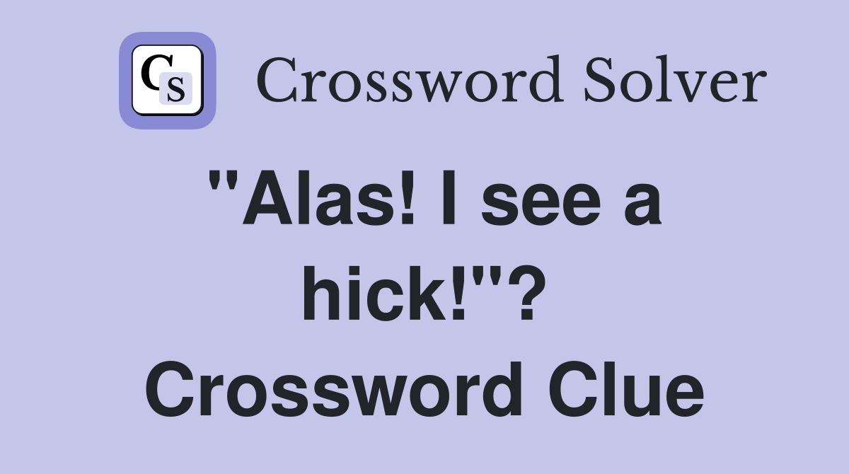"Alas! I see a hick!"? Crossword Clue