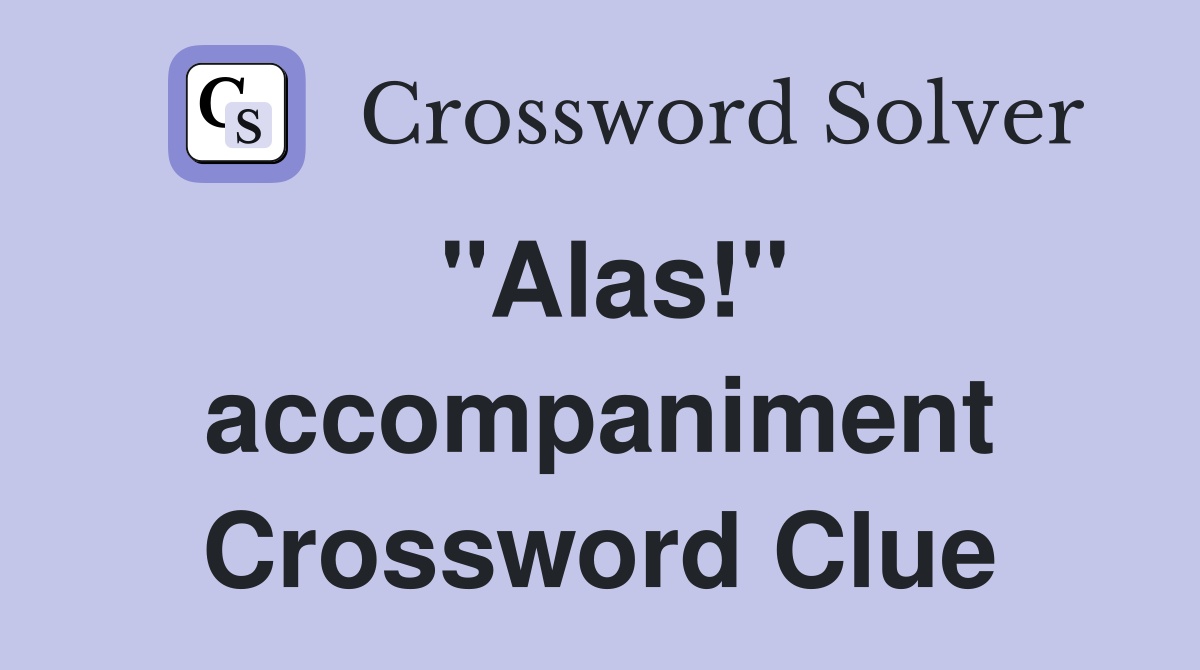 "Alas!" accompaniment Crossword Clue