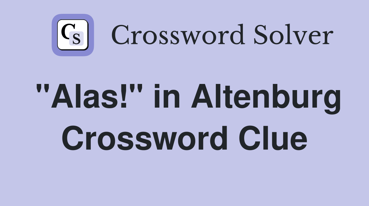 "Alas!" in Altenburg Crossword Clue