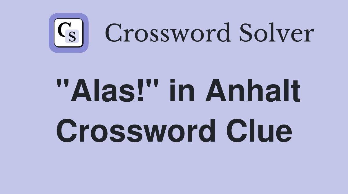 "Alas!" in Anhalt Crossword Clue