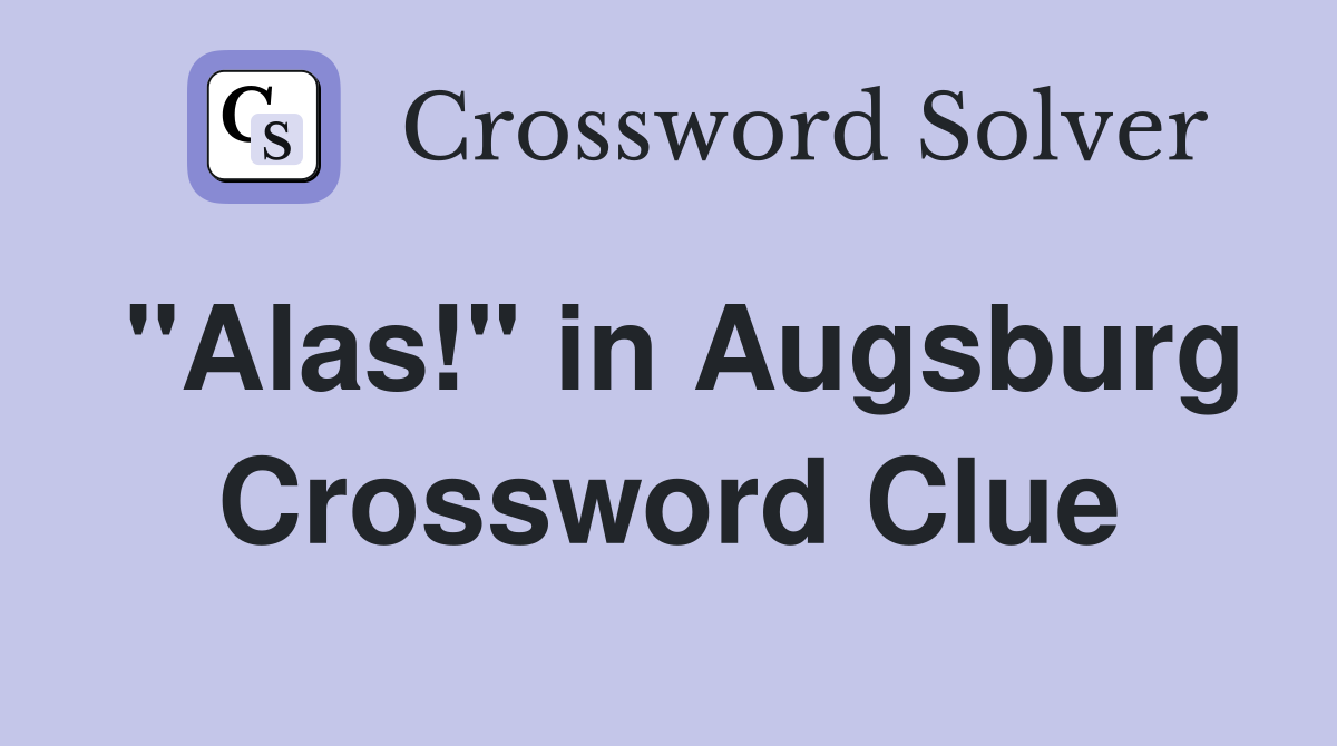 "Alas!" in Augsburg Crossword Clue