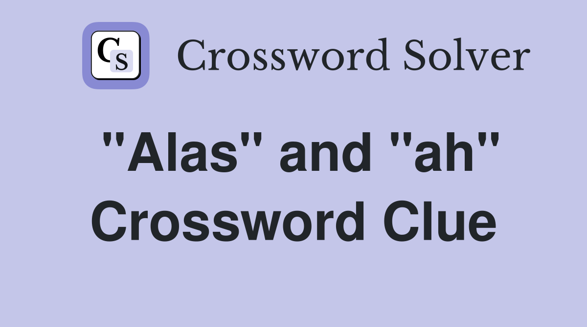 "Alas" and "ah" Crossword Clue