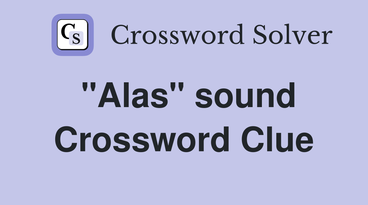 "Alas" sound Crossword Clue