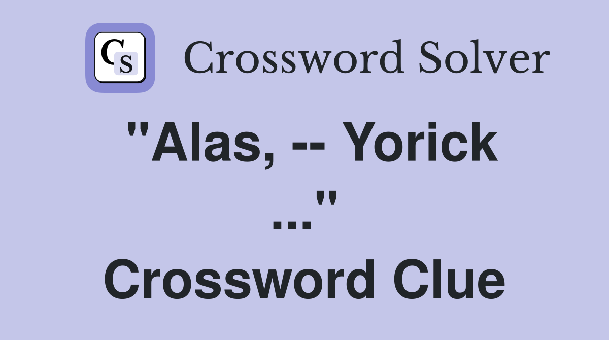 "Alas, -- Yorick ..." Crossword Clue