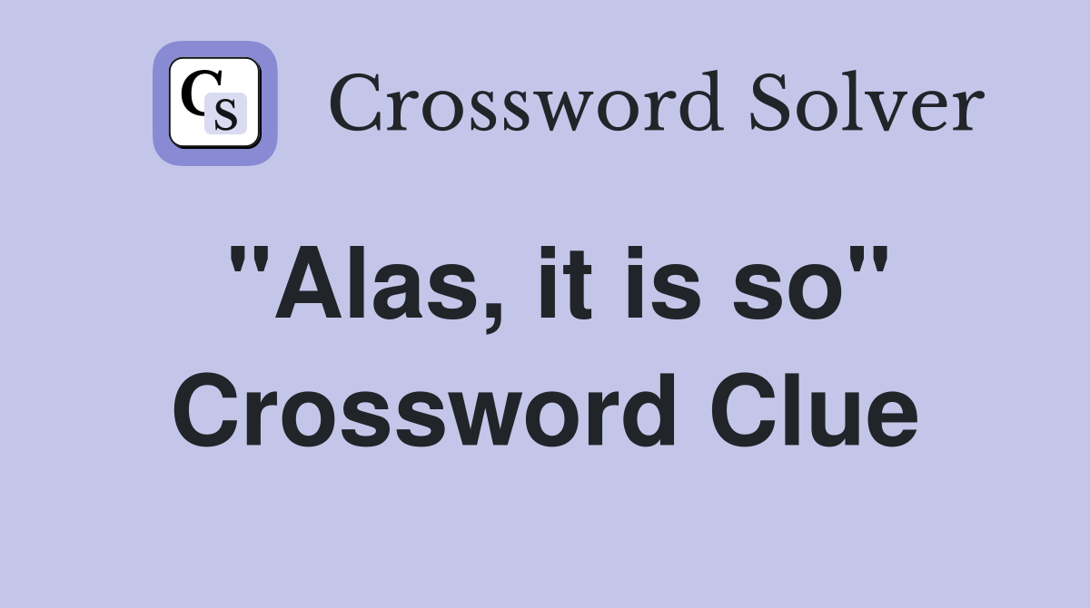"Alas, it is so" Crossword Clue
