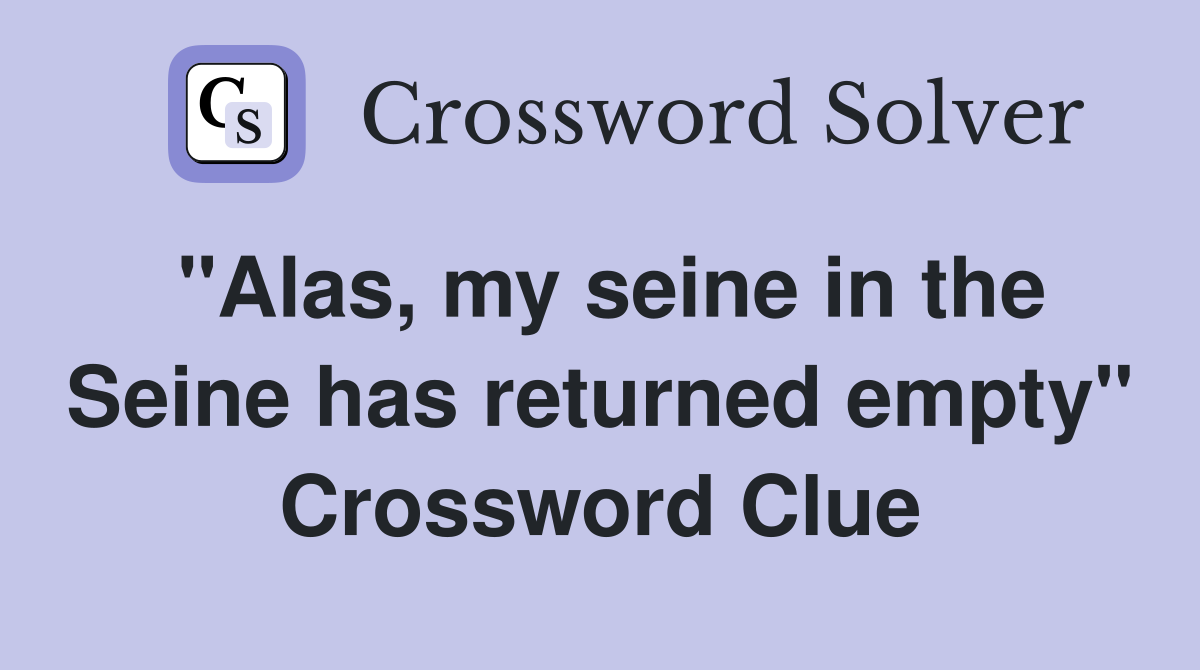 quot Alas my seine in the Seine has returned empty quot Crossword Clue