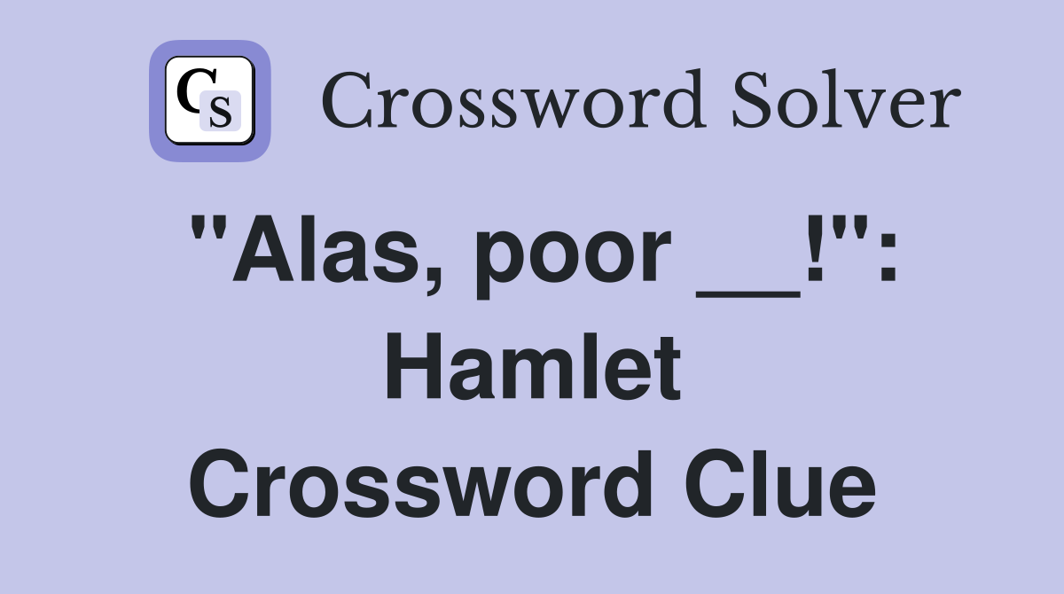 "Alas, poor __!": Hamlet Crossword Clue