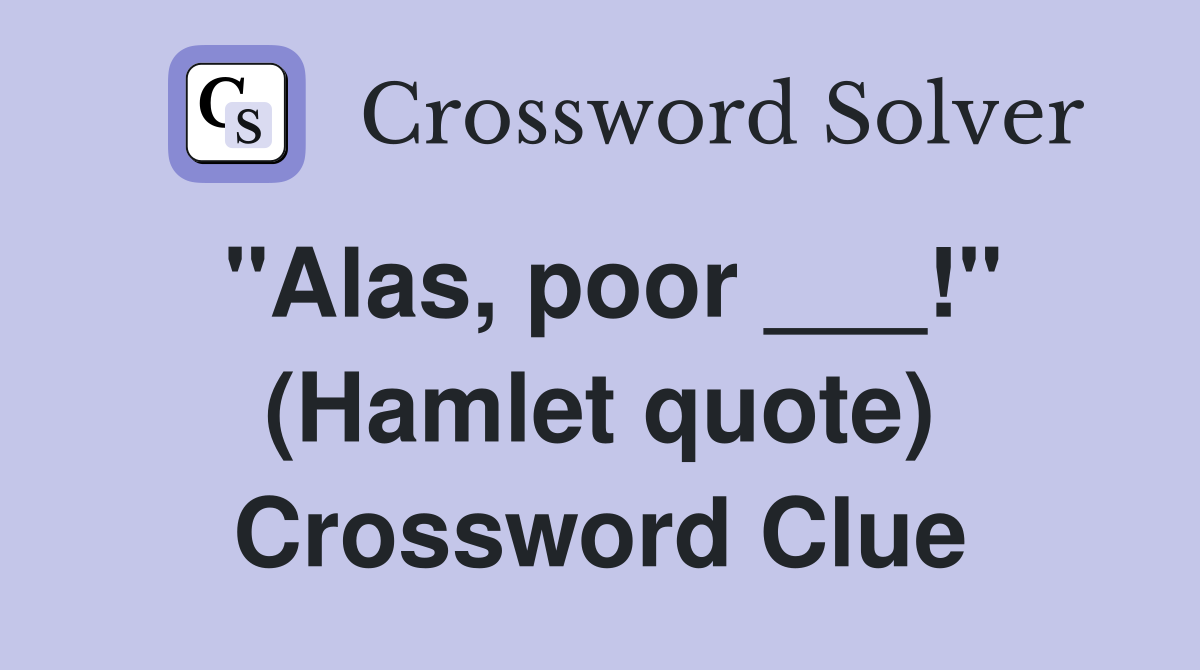 "Alas, poor ___!" (Hamlet quote) Crossword Clue
