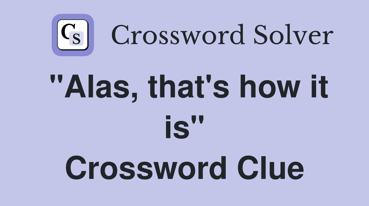 "Alas, that's how it is" Crossword Clue