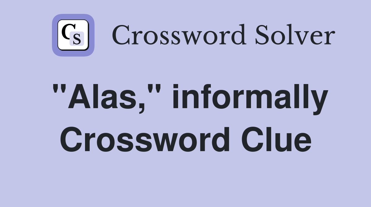 "Alas," informally Crossword Clue