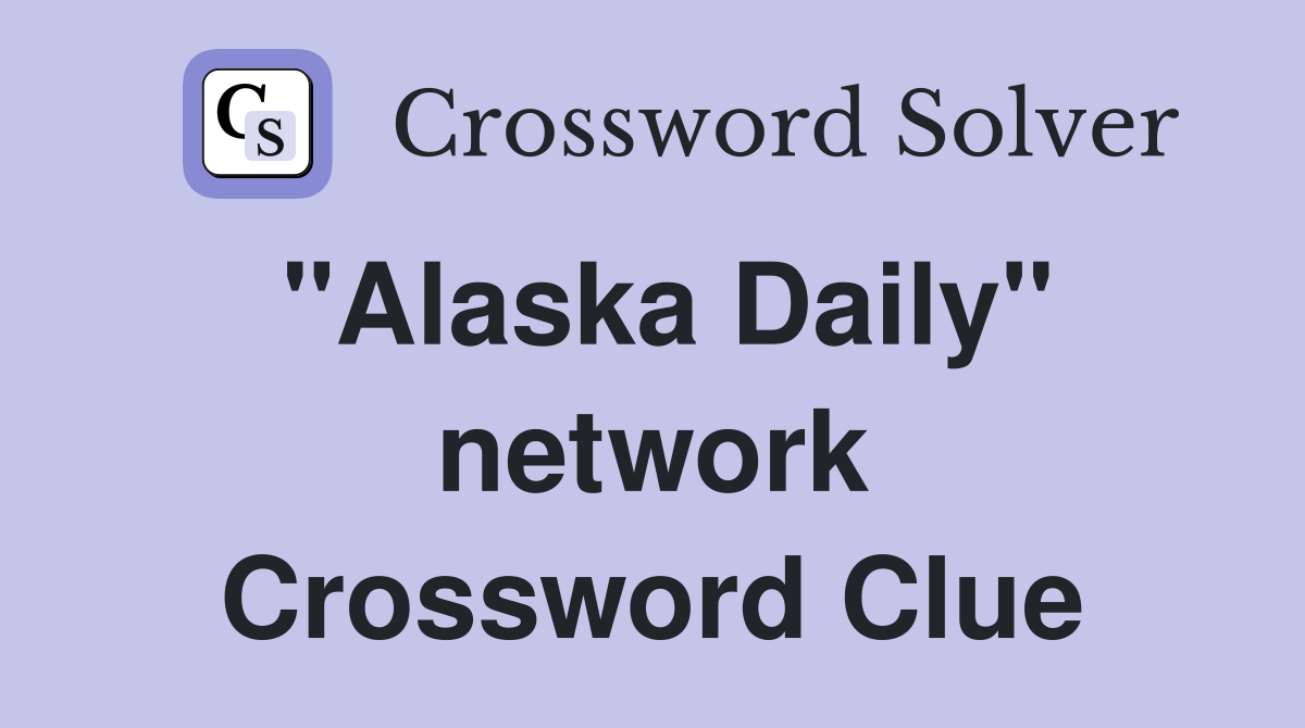 "Alaska Daily" network Crossword Clue