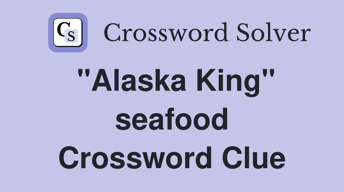 "Alaska King" seafood Crossword Clue