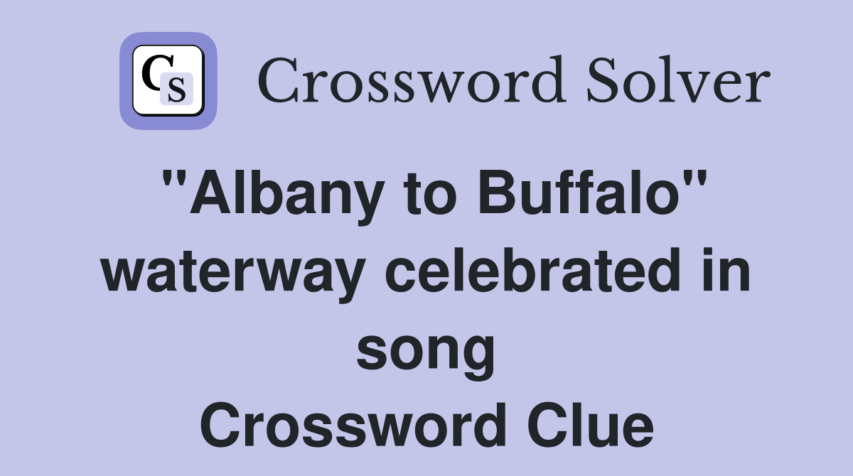 "Albany to Buffalo" waterway celebrated in song Crossword Clue