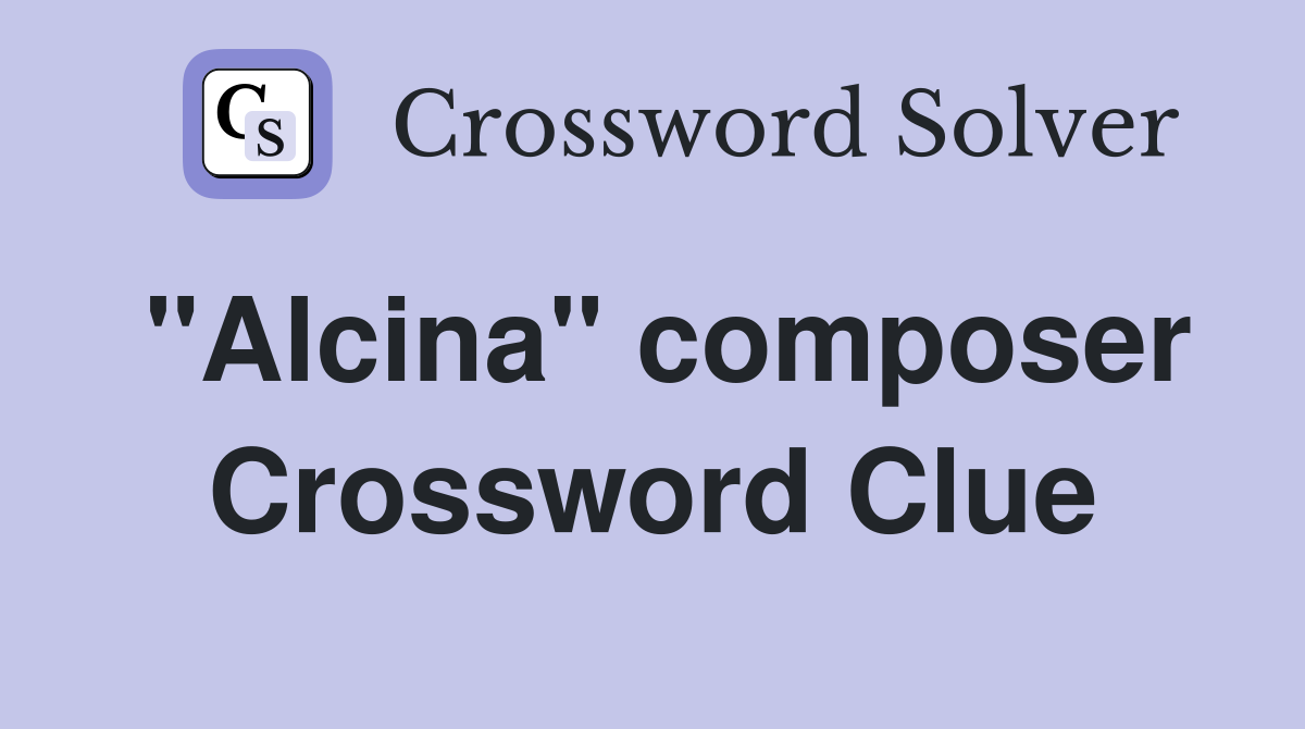 "Alcina" composer Crossword Clue
