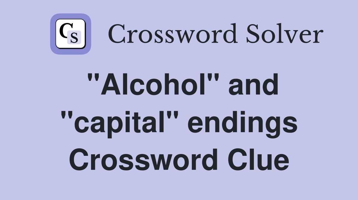 "Alcohol" and "capital" endings Crossword Clue