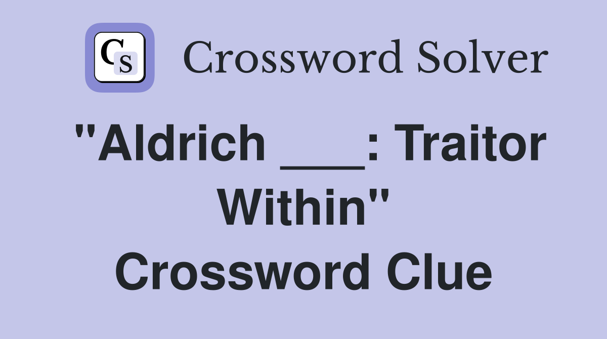 "Aldrich ___: Traitor Within" Crossword Clue