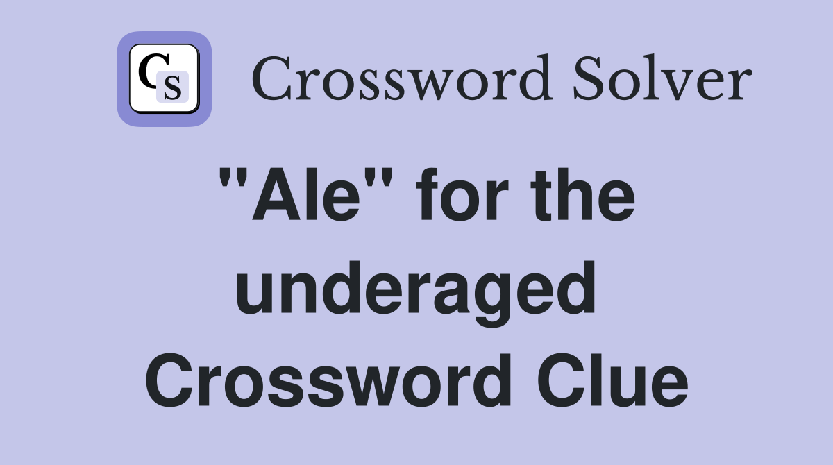 "Ale" for the underaged Crossword Clue