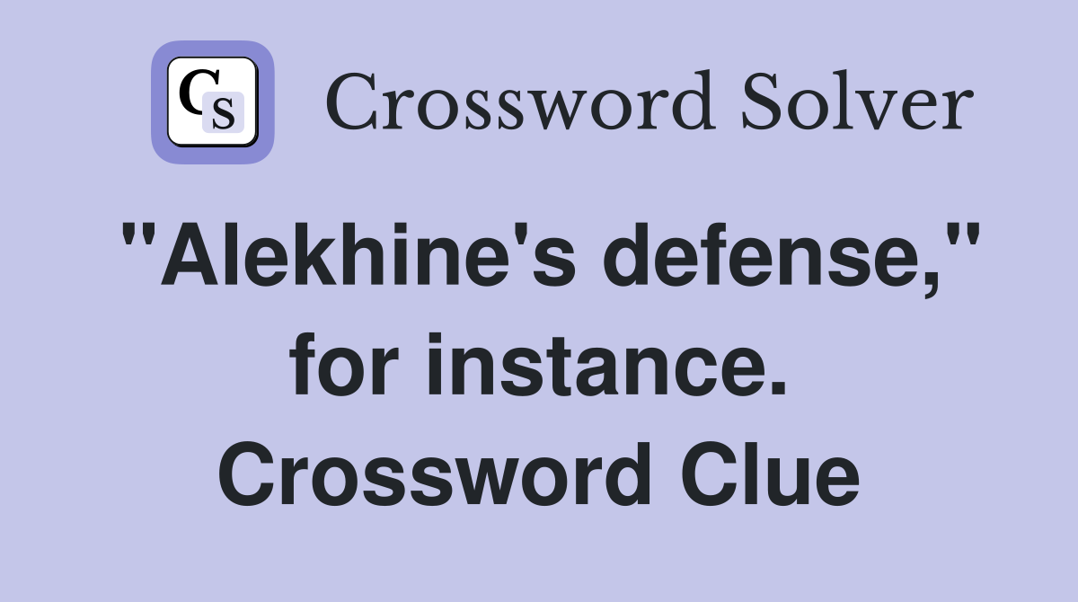 "Alekhine's defense," for instance. Crossword Clue