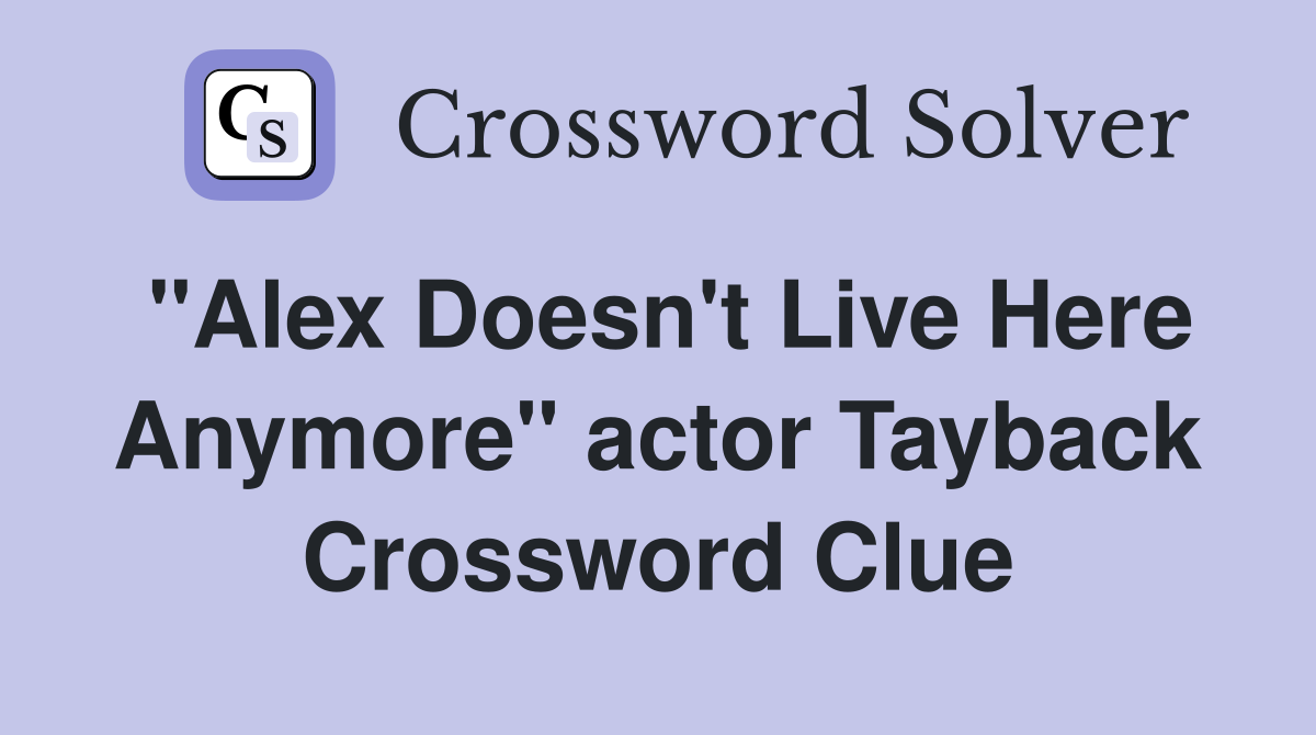 "Alex Doesn't Live Here Anymore" actor Tayback Crossword Clue