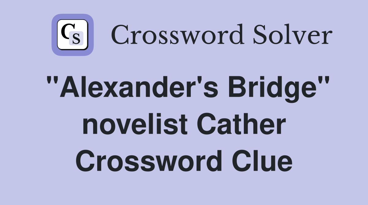 "Alexander's Bridge" novelist Cather Crossword Clue