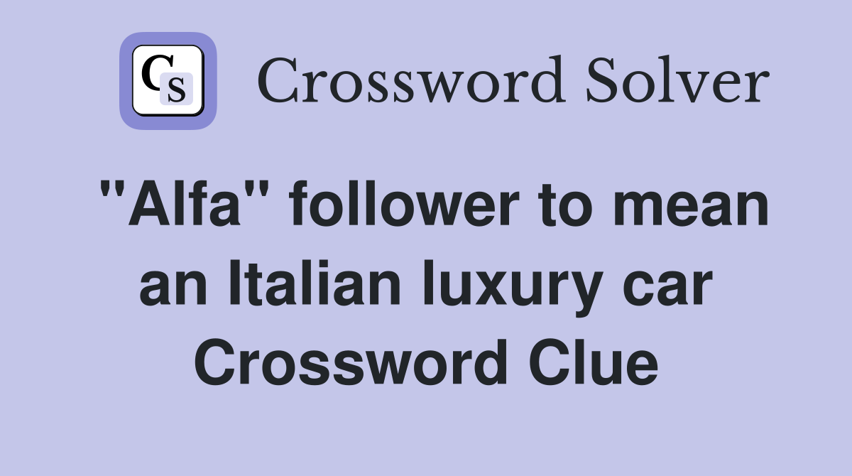 "Alfa" follower to mean an Italian luxury car Crossword Clue
