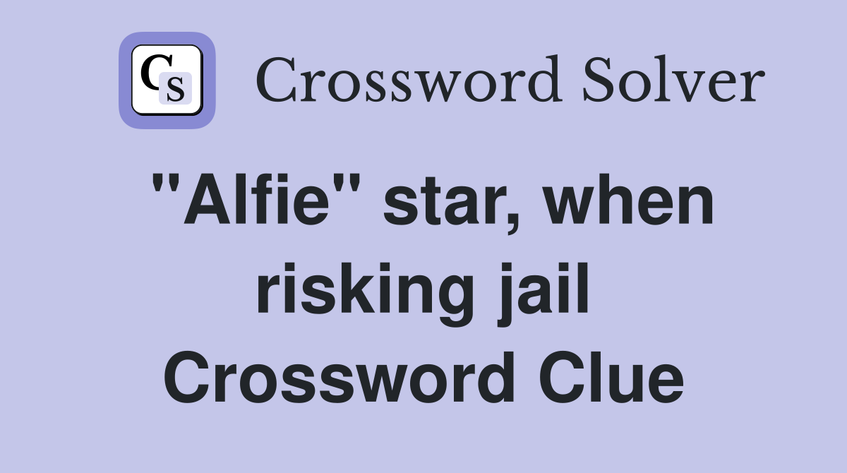 "Alfie" star, when risking jail Crossword Clue