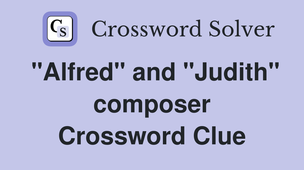 "Alfred" and "Judith" composer Crossword Clue
