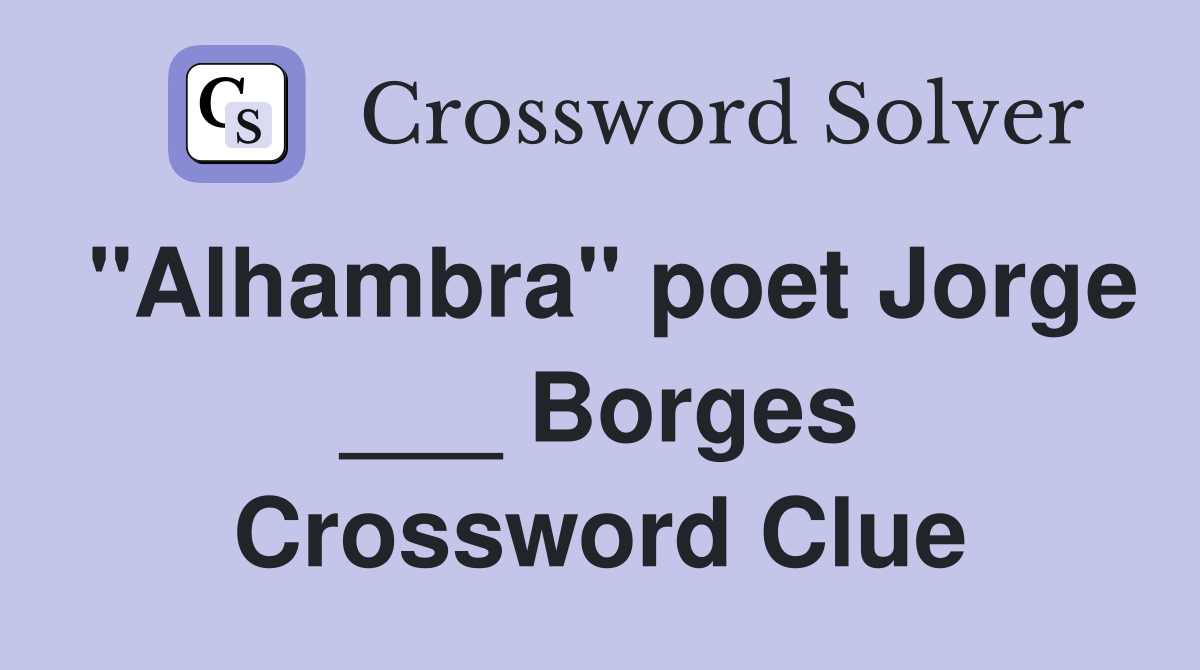 "Alhambra" poet Jorge ___ Borges Crossword Clue