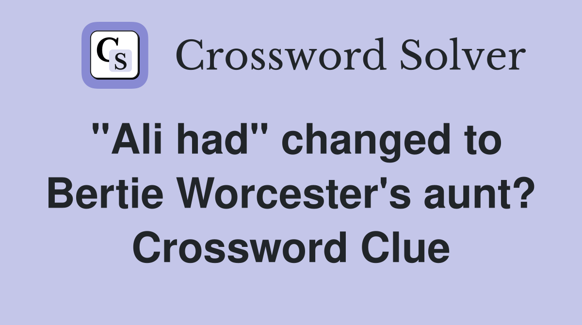 "Ali had" changed to Bertie Worcester's aunt? Crossword Clue