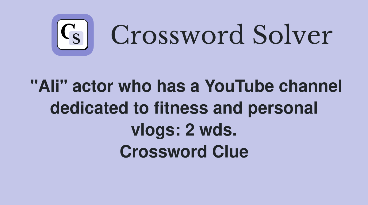 "Ali" actor who has a YouTube channel dedicated to fitness and personal vlogs: 2 wds. Crossword Clue