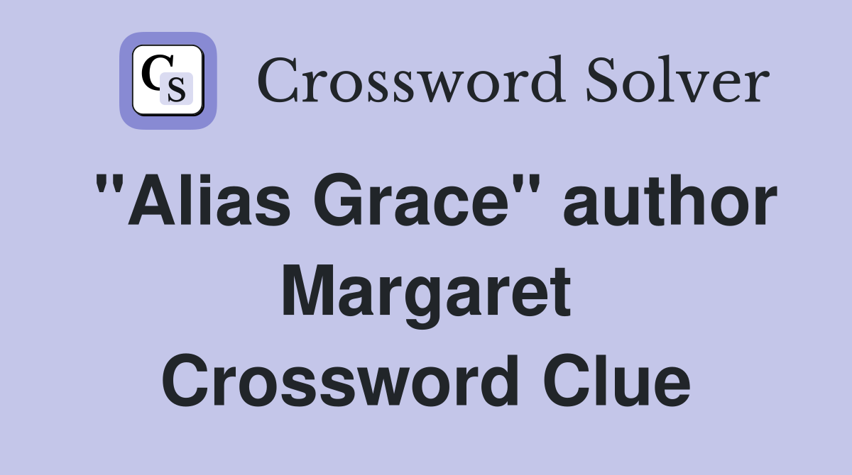"Alias Grace" author Margaret Crossword Clue