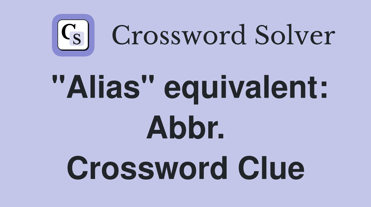 "Alias" equivalent: Abbr. Crossword Clue