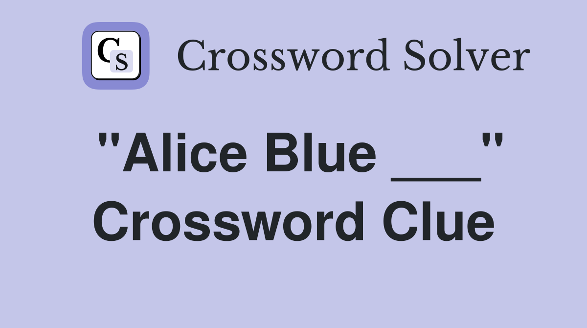 "Alice Blue ___" Crossword Clue