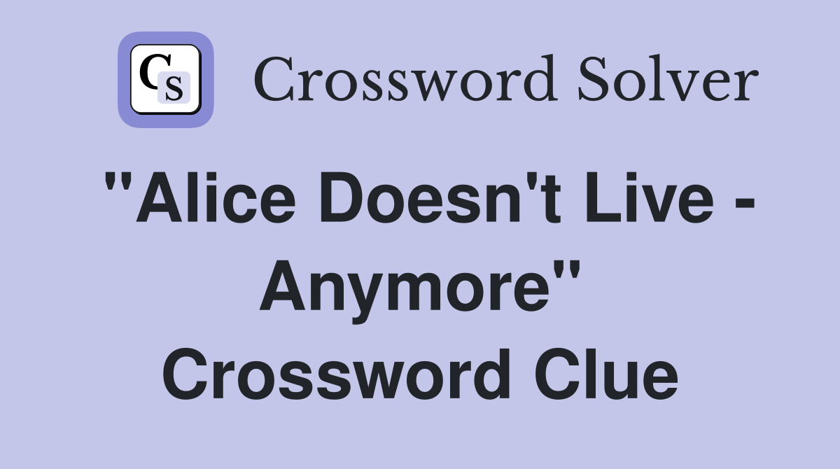 "Alice Doesn't Live - Anymore" Crossword Clue
