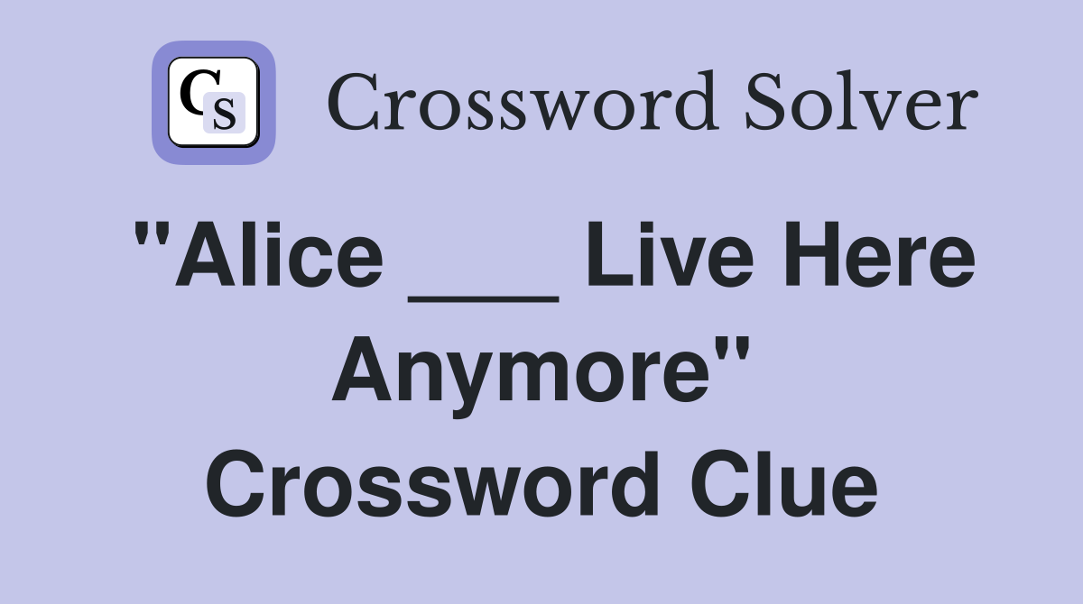 "Alice ___ Live Here Anymore" Crossword Clue